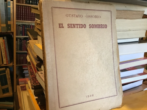 Gustavo Ossorio El Sentido Sombrío. 1947 Muy Escaso