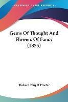 Gems Of Thought And Flowers Of Fancy (1855) - Richard Wri...