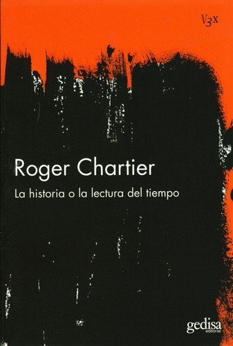 La historia o la lectura del tiempo, de Chartier, Roger. Visión 3X Editorial Gedisa en español, 2007