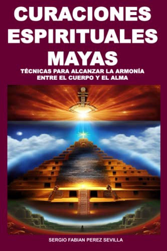 Curaciones Espirituales Mayas Tecnicas Para Alcanzar La Armo