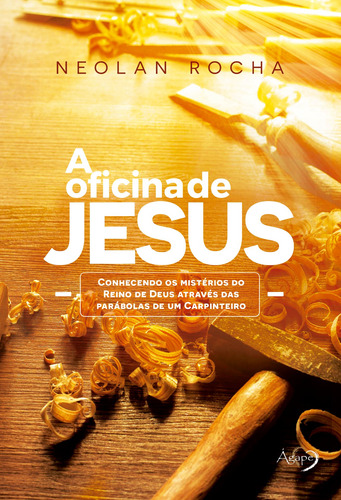 A oficina de Jesus: Conhecendo os mistérios do Reino de Deus através das parábolas de um Carpinteiro, de Rocha, Neolan. Novo Século Editora e Distribuidora Ltda., capa mole em português, 2022