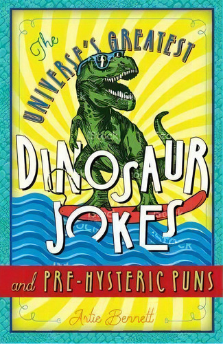 The Universe's Greatest Dinosaur Jokes And Pre-hysteric Pun, De Artie Bet. Editorial Sterling Publishing Co Inc En Inglés