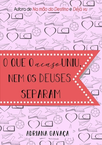 O Que O Acaso Uniu, Nem Os Deuses Separam, De Adriana Gavaça. Série Não Aplicável, Vol. 1. Editora Clube De Autores, Capa Mole, Edição 1 Em Português, 2018