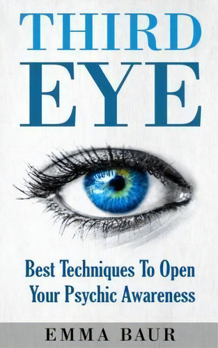 Third Eye : Best Techniques To Open Your Psychic Awareness, De Emma Baur. Editorial Createspace Independent Publishing Platform, Tapa Blanda En Inglés, 2017