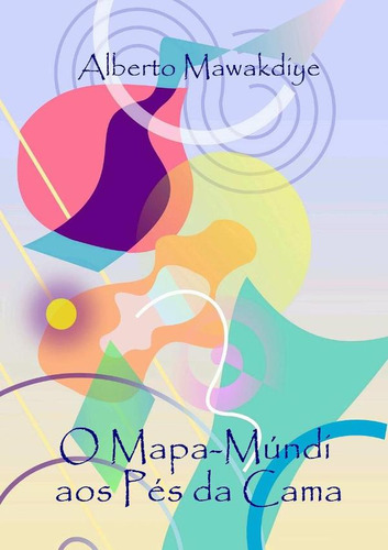 O Mapa-múndi Aos Pés Da Cama, De Alberto Mawakdiye