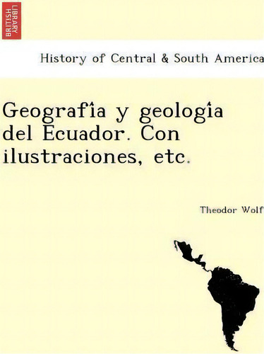 Geografi A Y Geologi A Del Ecuador. Con Ilustraciones, Etc., De Theodor Wolf. Editorial British Library Historical Print Editions, Tapa Blanda En Español