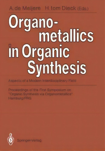 Organometallics In Organic Synthesis : Aspects Of A Modern Interdisciplinary Field, De R. Aumann. Editorial Springer-verlag Berlin And Heidelberg Gmbh & Co. Kg, Tapa Blanda En Inglés