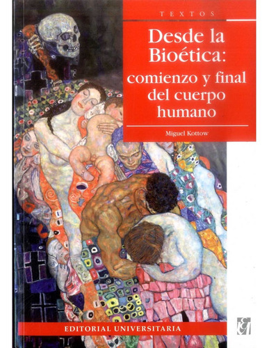 Desde La Bioetica: Comienzo Y Final Del Cuerpo Humano, De Kottow, Miguel. Editorial Universitaria, Tapa Blanda, Edición 1 En Español