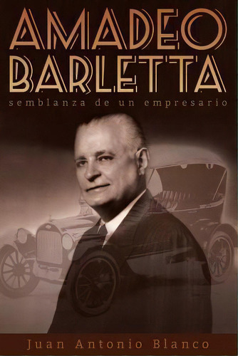 Amadeo Barletta, Semblanza De Un Empresario, De Juan Antonio Blanco. Editorial Eriginal Books Llc, Tapa Blanda En Español