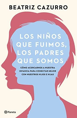 Los Ninos Que Fuimos Los Padres Que Somos - Cazurro Beatriz