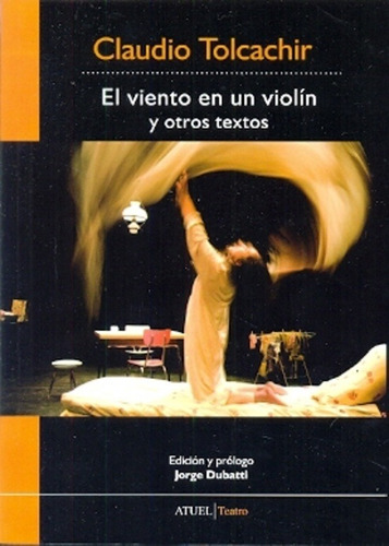 EL VIENTO EN UN VIOLÍN Y OTROS TEXTOS, de TOLCACHIR, CLAUDIO., vol. Volumen Unico. Editorial ATUEL, edición 1 en español, 2011