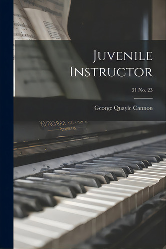 Juvenile Instructor; 31 No. 23, De George Quayle Cannon 1827 - 1901 Dese. Editorial Legare Street Pr, Tapa Blanda En Inglés