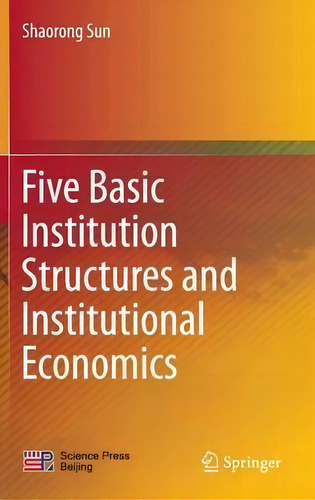 Five Basic Institution Structures And Institutional Economics, De Shaorong Sun., Vol. 1. Editorial Springer Verlag Singapore, Tapa Dura En Inglés