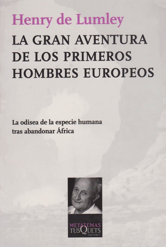 La gran aventura de los primeros hombres europeos: La odisea de la especie humana tras abondonar África, de Lumley, Henry de. Serie Metatemas Editorial Tusquets México, tapa blanda en español, 2010