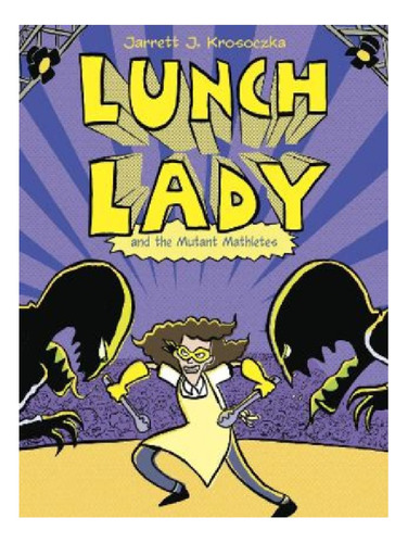Lunch Lady And The Mutant Mathletes - Jarrett J. Kroso. Eb13