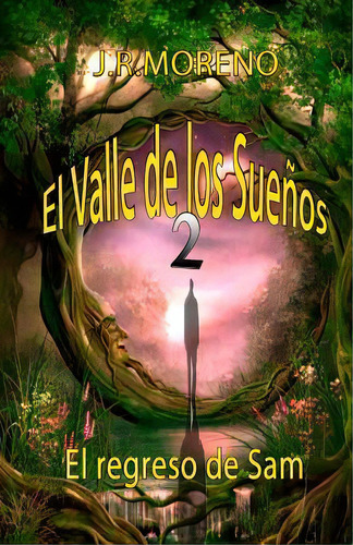 El Valle De Los Sue Os 2 (el Regreso De Sam), De J R Moreno. Editorial Createspace Independent Publishing Platform, Tapa Blanda En Español