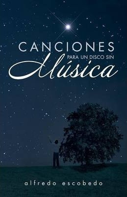 Libro Canciones Para Un Disco Sin Musica - Alfredo Escobedo