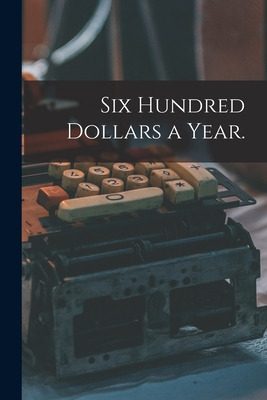 Libro Six Hundred Dollars A Year. - Anonymous