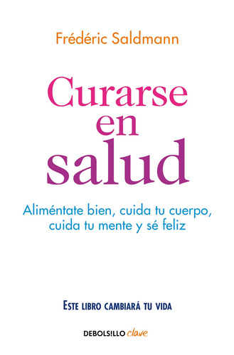 Curarse en salud: Aliméntate bien, cuida tu cuerpo, cuida tu mente y sé feliz, de Saldmann, Frédéric. Serie Clave Editorial Debolsillo, tapa blanda en español, 2019