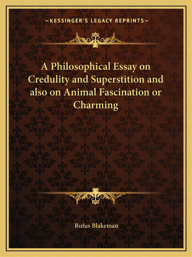 A Philosophical Essay On Credulity And Superstition And Also On Animal Fascination Or Charming, De Blakeman, Rufus. Editorial Kessinger Pub Llc, Tapa Blanda En Inglés