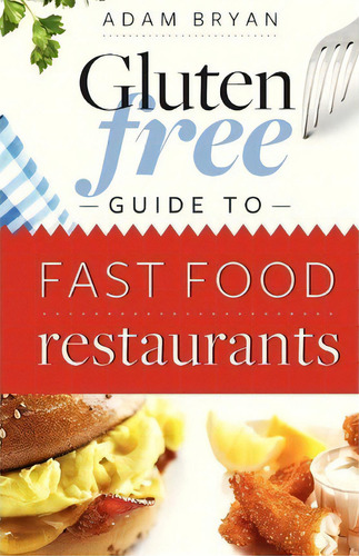 The Gluten Free Guide To Fast Food Restaurants, De Adam Bryan. Editorial Createspace Independent Publishing Platform, Tapa Blanda En Inglés