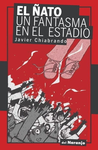 El ñato. Un fantasma en el estadio, de Javier Chiabarndo. Editorial Del Naranjo, tapa blanda en español, 2019