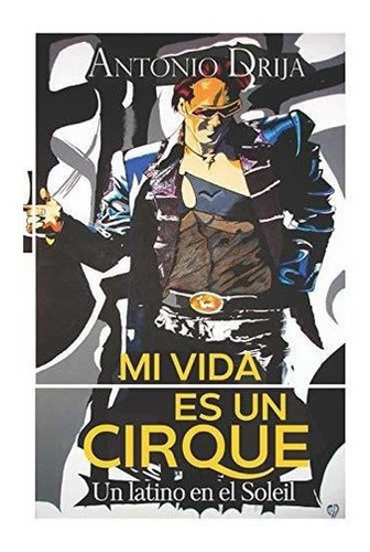 Mi Vida Es Un Cirque Un Latino En El Soleil -..., de Drija, Antonio. Editorial Independently Published en español