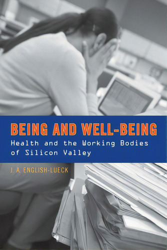 Being And Well-being: Health And The Working Bodies Of Silicon Valley, De English-lueck, J. A.. Editorial Stanford Univ Pr, Tapa Blanda En Inglés