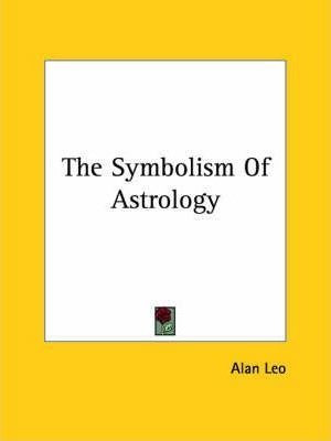 The Symbolism Of Astrology - Alan Leo