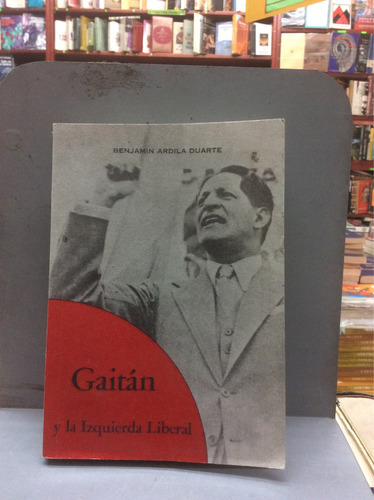 Gaitán Y La Izquierda Liberal - Benjamín Ardila - Ensayo