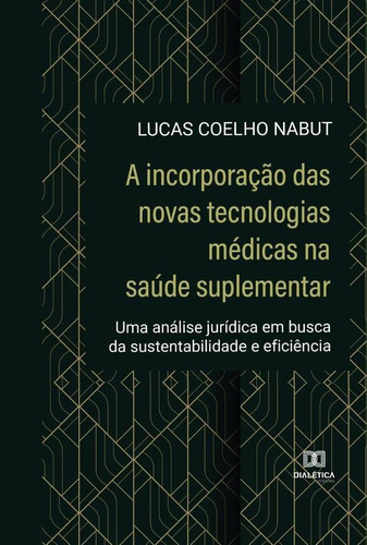 A Incorporação Das Novas Tecnologias Médicas Na Saúde Suplementar, De Lucas Coelho Nabut. Editorial Editora Dialetica, Tapa Blanda En Portugués