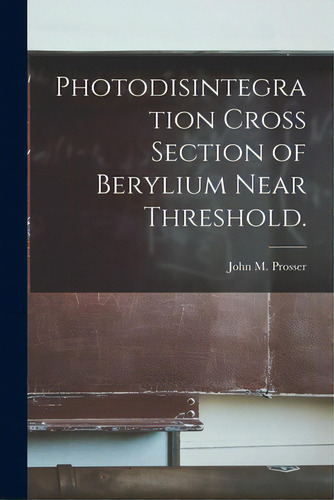 Photodisintegration Cross Section Of Berylium Near Threshold., De Prosser, John M.. Editorial Hassell Street Pr, Tapa Blanda En Inglés