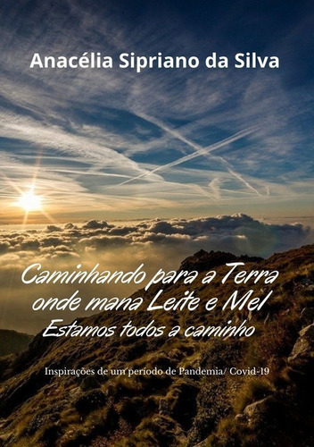 Caminhando Para A Terra Onde Mana Leite E Mel. Estamos Todos A Caminho, De Anacélia Sipriano Da Silva. Série Não Aplicável, Vol. 1. Editora Clube De Autores, Capa Mole, Edição 1 Em Português, 2021