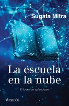 Comprar La escuela en la nube: El futuro del aprendizaje, de Mitra, Sugata. Educación Editorial Paidos México, tapa blanda en español, 2022