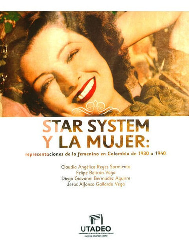 Star System Y La Mujer. Representaciones De Lo Femenino En Colombia De 1930 A 1940, De Vários Autores. Editorial U. Jorge Tadeo Lozano, Tapa Blanda, Edición 2016 En Español