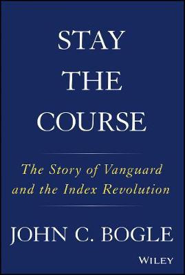Stay The Course : The Story Of Vanguard And The Index Rev...