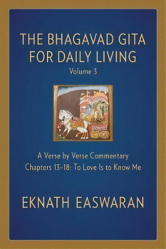 The Bhagavad Gita For Daily Living, Volume 3 : A Verse-by-verse Commentary: Chapters 13-18 To Lov..., De Eknath Easwaran. Editorial Nilgiri Press, Tapa Dura En Inglés