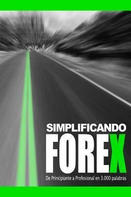 Simplificando Forex : De Principiante A Profesional En 30...