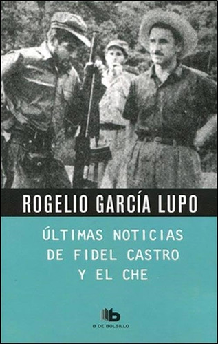 Ultimas Noticias De Fidel Y El Che (b) - Garcia Lupo, Rogeli