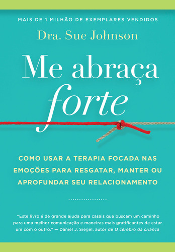Me Abraça Forte: Como Usar A Terapia Focada Nas Emoções Para Resgatar, Manter Ou Aprofundar Seu Relacionamento, De Sue Johnson. Editora Sextante, Capa Mole Em Português
