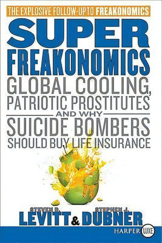 Superfreakonomics : Global Cooling, Patriotic Prostitutes, And Why Suicide Bombers Should Buy Lif..., De Steven D Levitt. Editorial Harperluxe, Tapa Blanda En Inglés