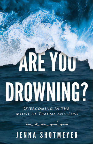 Are You Drowning?: Overcoming In The Midst Of Trauma And Loss, De Shotmeyer, Jenna. Editorial Lightning Source Inc, Tapa Blanda En Inglés