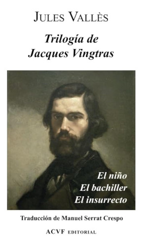 Trilogía De Jacques Vingtras: El Niño, El Bachiller Y El Ins