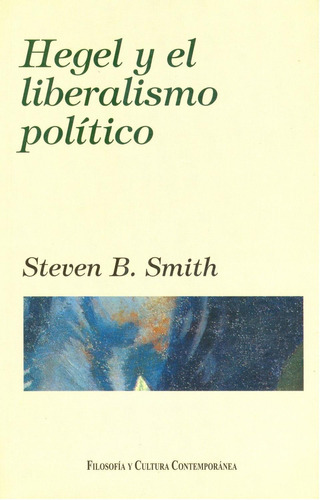 Hegel y el liberalismo político: No, de Steven B. Smith., vol. 1. Editorial Coyoacán, tapa pasta blanda, edición 1 en español, 2003