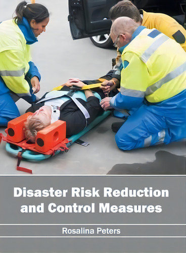 Disaster Risk Reduction And Control Measures, De Rosalina Peters., Vol. 1. Editorial Syrawood Publishing House, Tapa Dura En Inglés