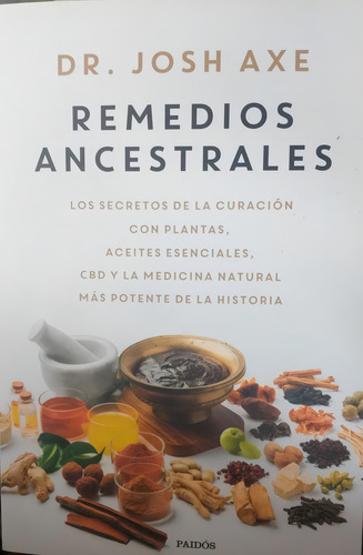 Remedios Ancestrales: Los Secretos De La Curacion Con Plantas Aceites Esenciales Cbd Y La Medicina Natural Mas Potente De La Historia, De Dr Josh Axe. Editorial Paidós, Tapa Blanda En Español, 2023