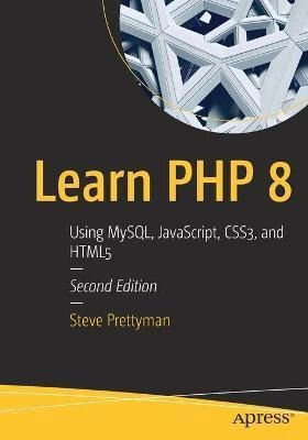 Learn Php 8 : Using Mysql, Javascript, Css3, And Html5 - Ste