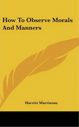 How To Observe Morals And Manners, De Harriet Martineau. Editorial Kessinger Publishing Co, Tapa Dura En Inglés