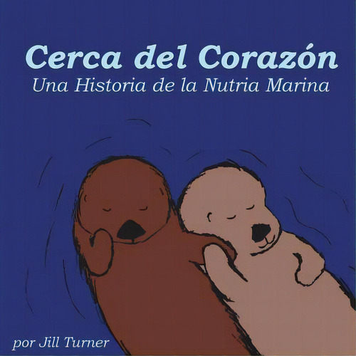Cerca Del Corazãâ³n: Una Historia De La Nutria Marina, De Turner, Jill. Editorial Createspace, Tapa Blanda En Español
