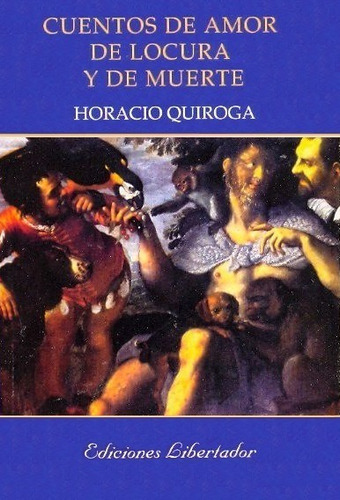 Cuentos De Amor De Locura Y De Muerte - Quiroga Horacio
